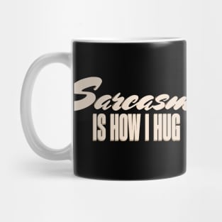 Sarcasm is how I hug, sarcasm love-language Mug